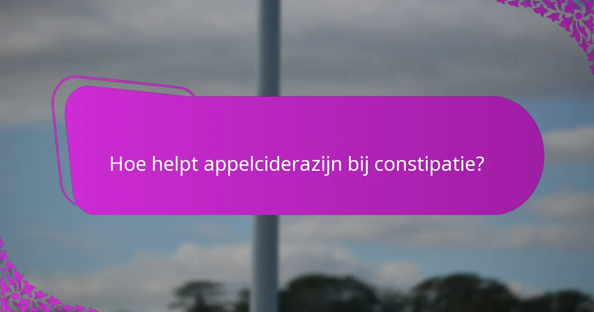 Hoe helpt appelciderazijn bij constipatie?