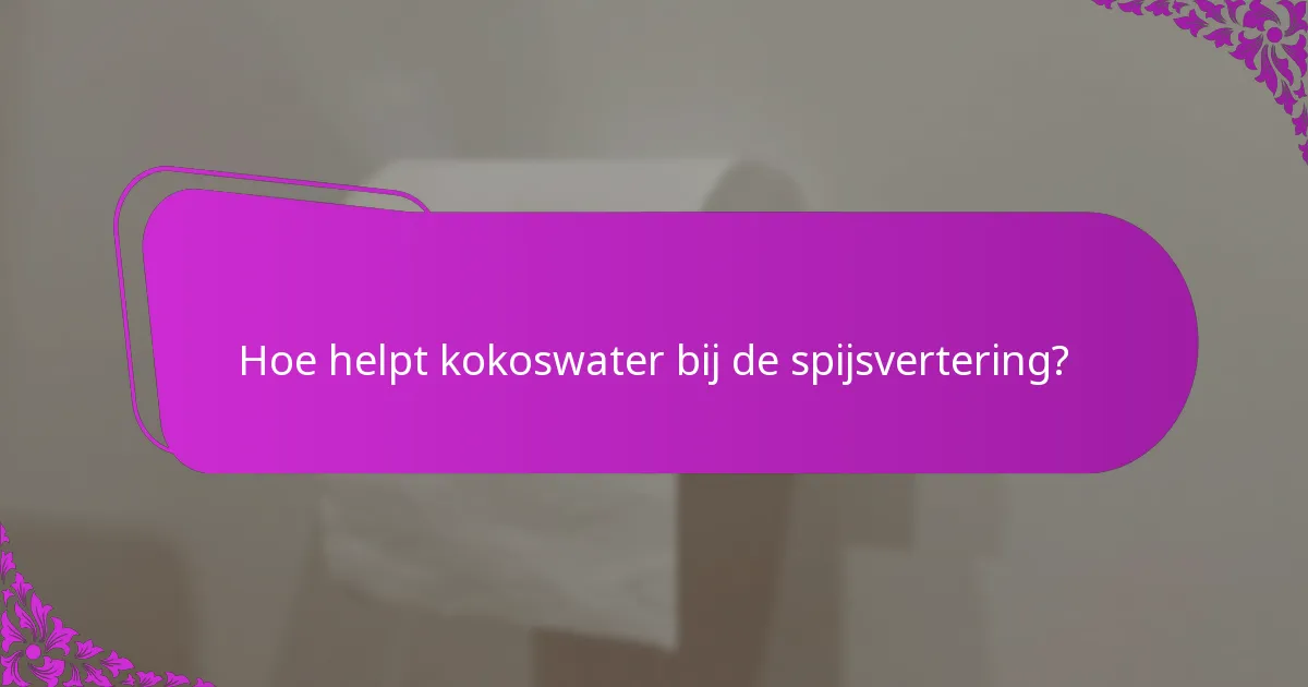 Hoe helpt kokoswater bij de spijsvertering?
