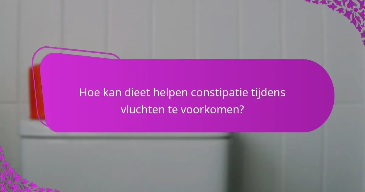 Hoe kan dieet helpen constipatie tijdens vluchten te voorkomen?
