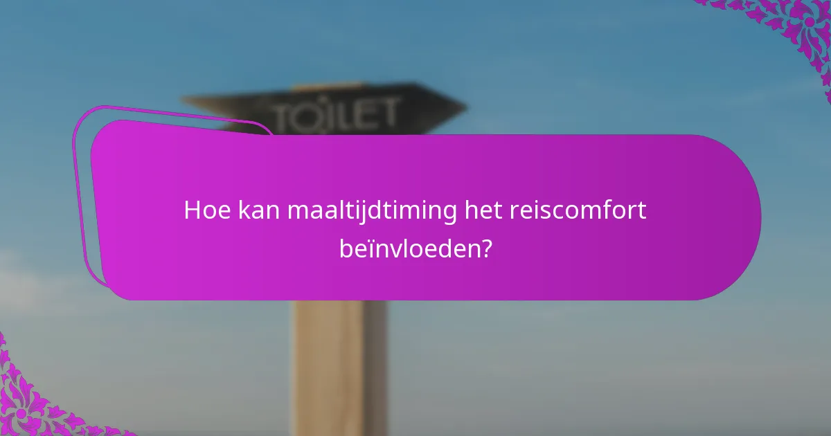 Hoe kan maaltijdtiming het reiscomfort beïnvloeden?