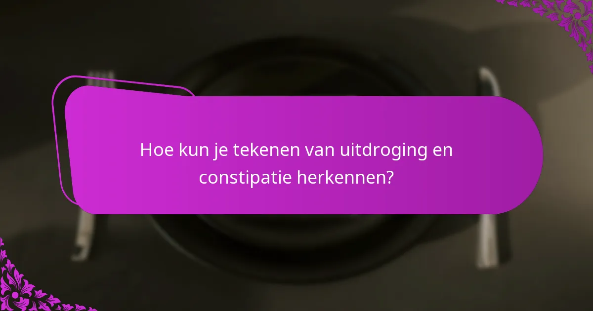 Hoe kun je tekenen van uitdroging en constipatie herkennen?