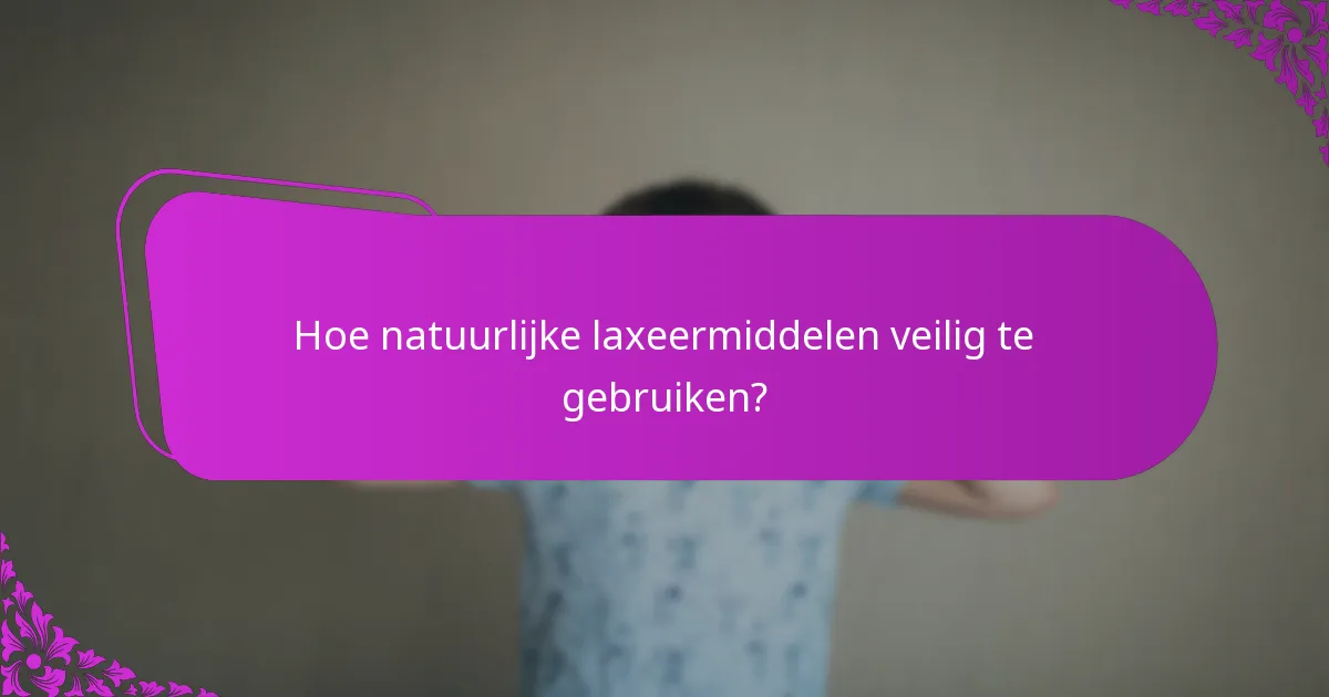 Hoe natuurlijke laxeermiddelen veilig te gebruiken?