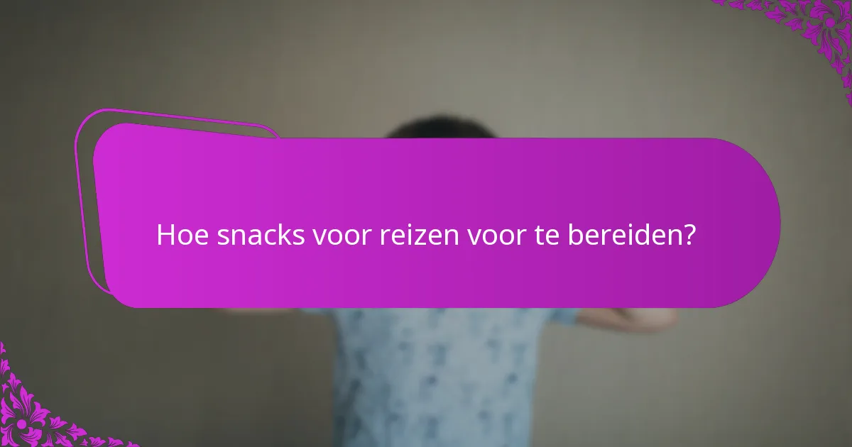 Hoe snacks voor reizen voor te bereiden?