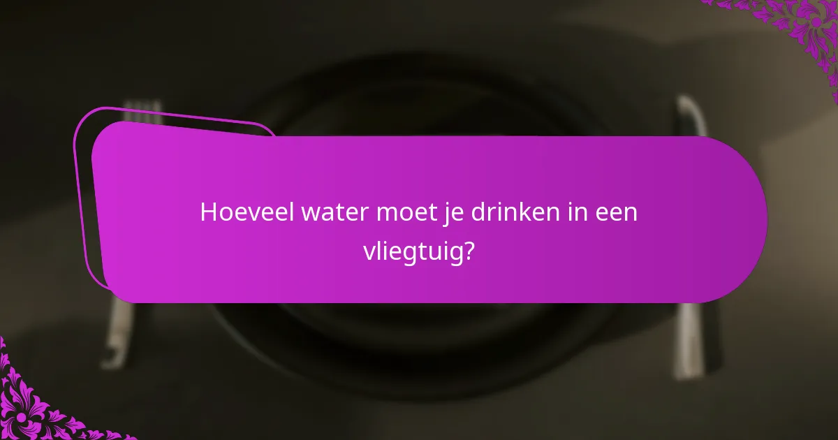 Hoeveel water moet je drinken in een vliegtuig?