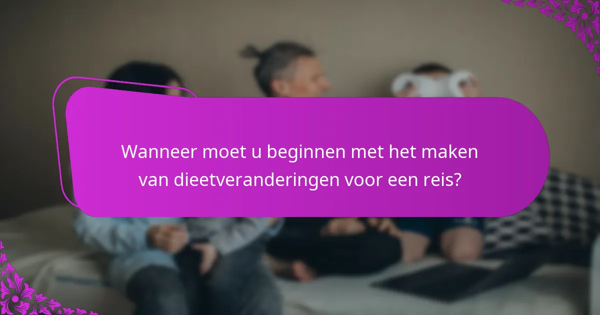 Wanneer moet u beginnen met het maken van dieetveranderingen voor een reis?