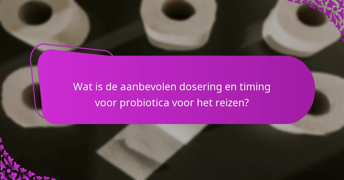 Wat is de aanbevolen dosering en timing voor probiotica voor het reizen?