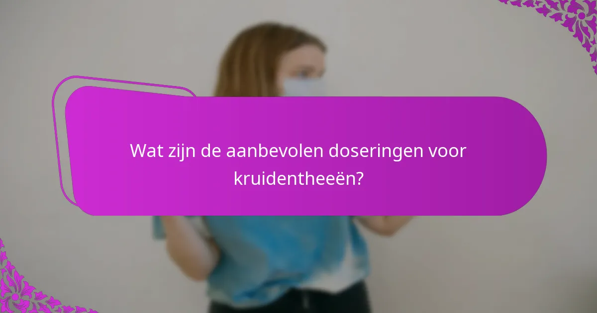 Wat zijn de aanbevolen doseringen voor kruidentheeën?