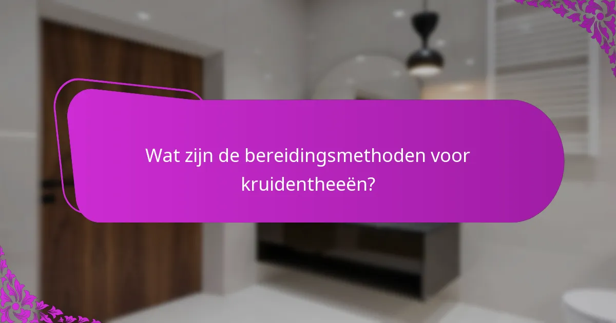 Wat zijn de bereidingsmethoden voor kruidentheeën?