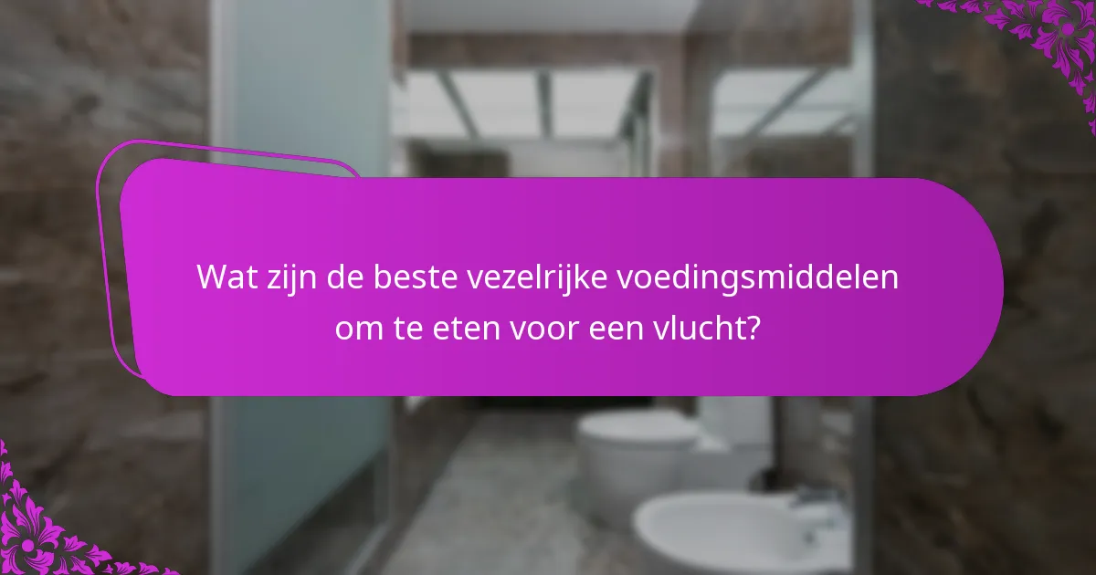 Wat zijn de beste vezelrijke voedingsmiddelen om te eten voor een vlucht?