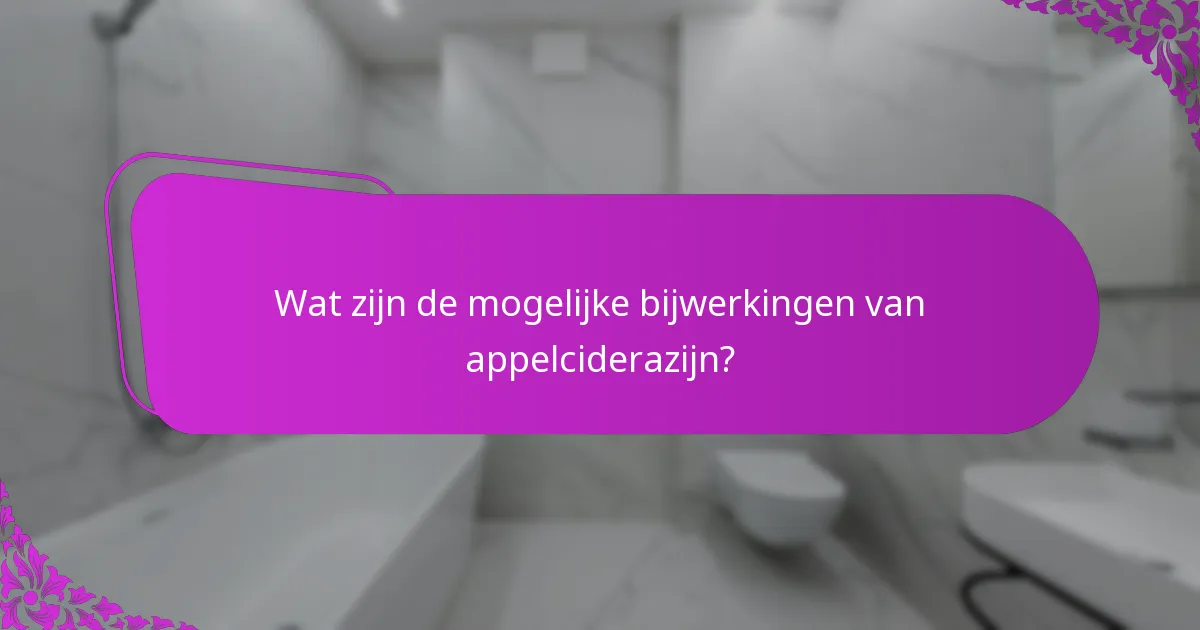 Wat zijn de mogelijke bijwerkingen van appelciderazijn?
