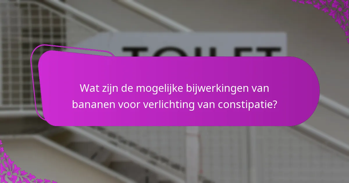 Wat zijn de mogelijke bijwerkingen van bananen voor verlichting van constipatie?