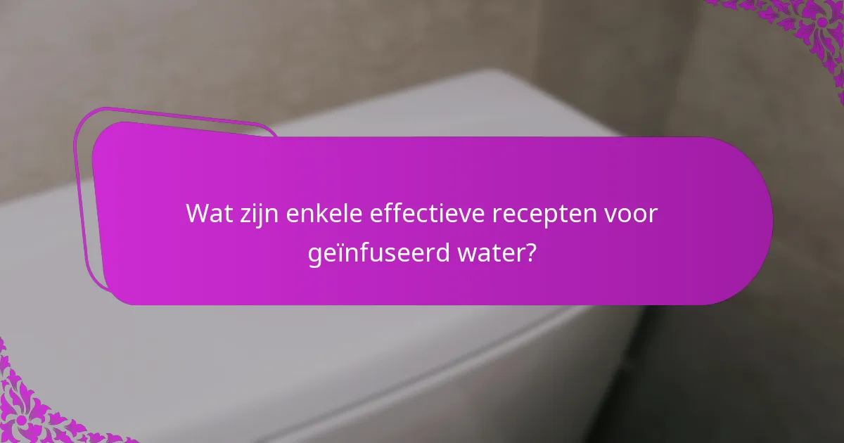 Wat zijn enkele effectieve recepten voor geïnfuseerd water?