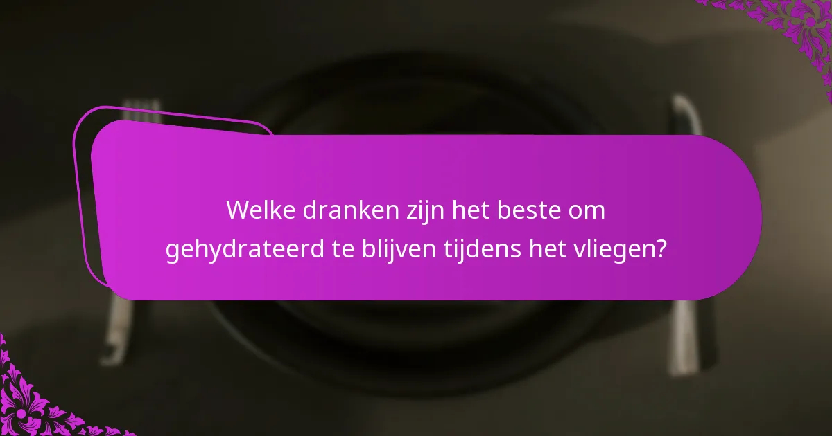 Welke dranken zijn het beste om gehydrateerd te blijven tijdens het vliegen?