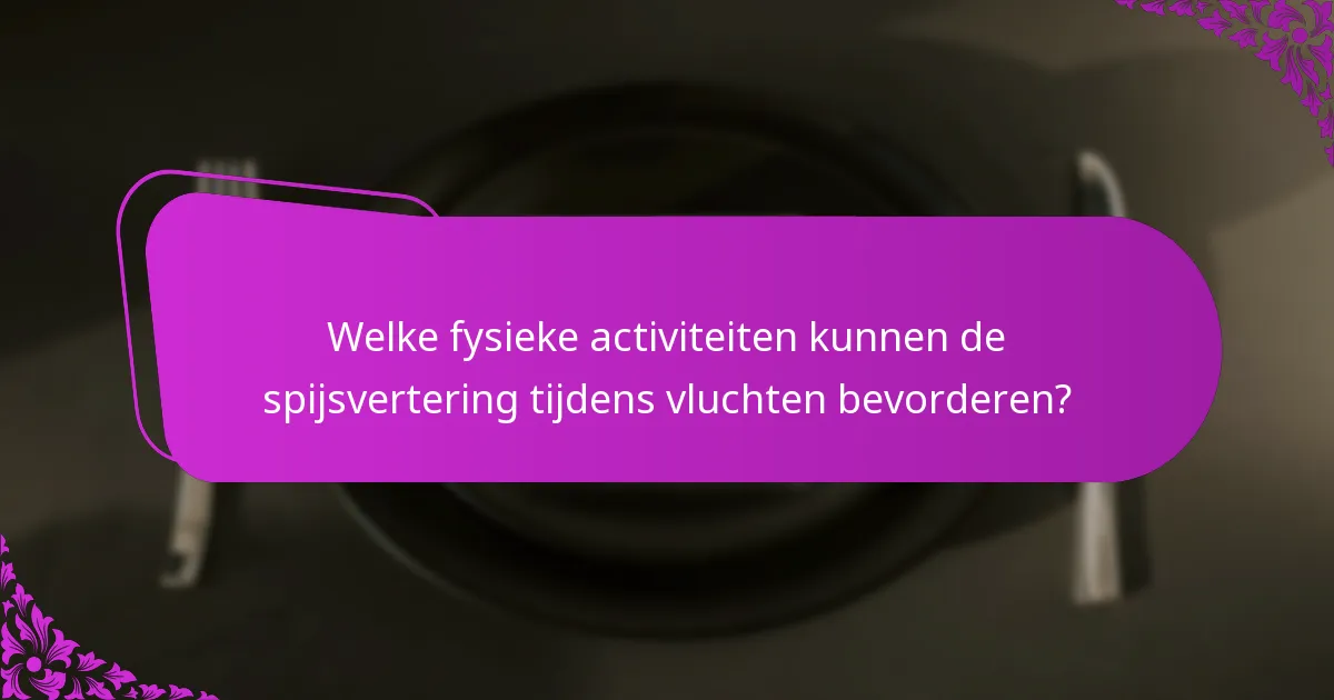 Welke fysieke activiteiten kunnen de spijsvertering tijdens vluchten bevorderen?