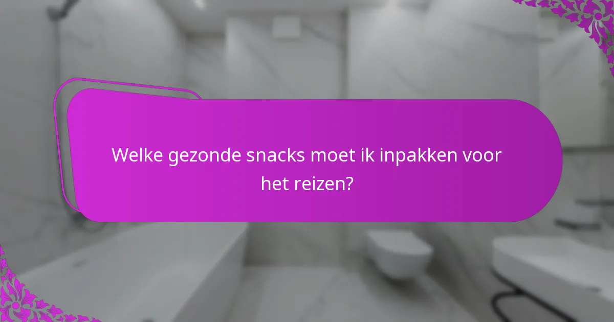 Welke gezonde snacks moet ik inpakken voor het reizen?