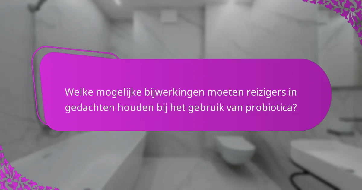 Welke mogelijke bijwerkingen moeten reizigers in gedachten houden bij het gebruik van probiotica?