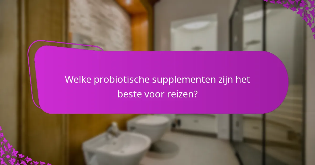 Welke probiotische supplementen zijn het beste voor reizen?