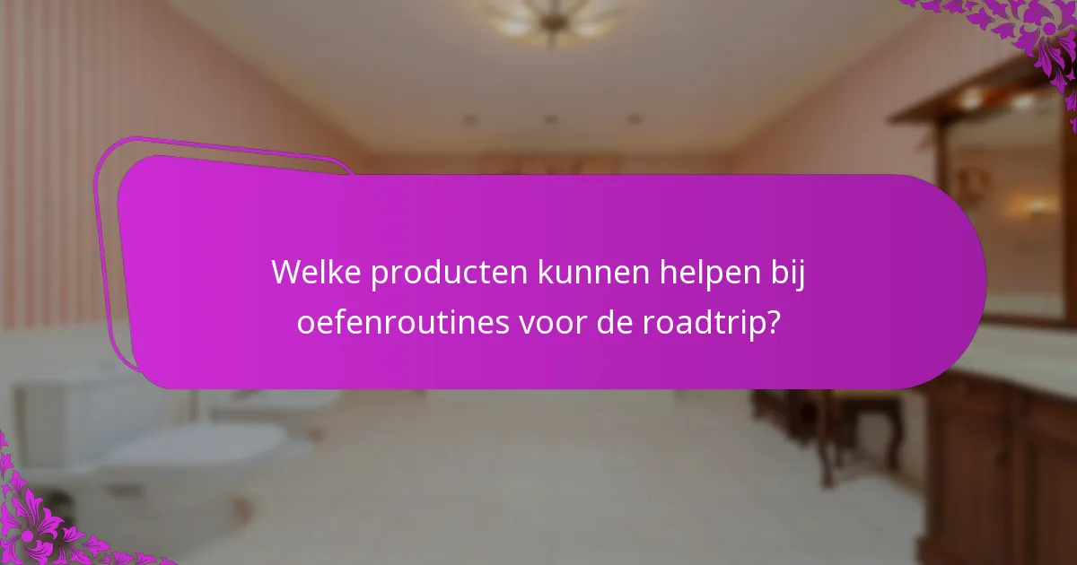 Welke producten kunnen helpen bij oefenroutines voor de roadtrip?
