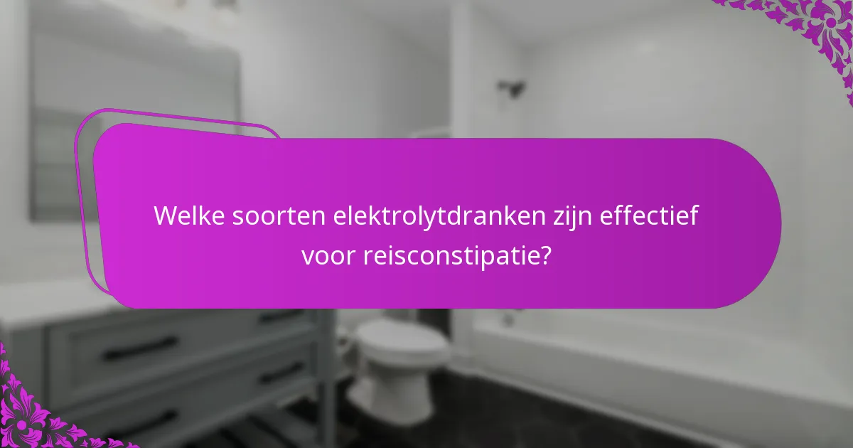 Welke soorten elektrolytdranken zijn effectief voor reisconstipatie?