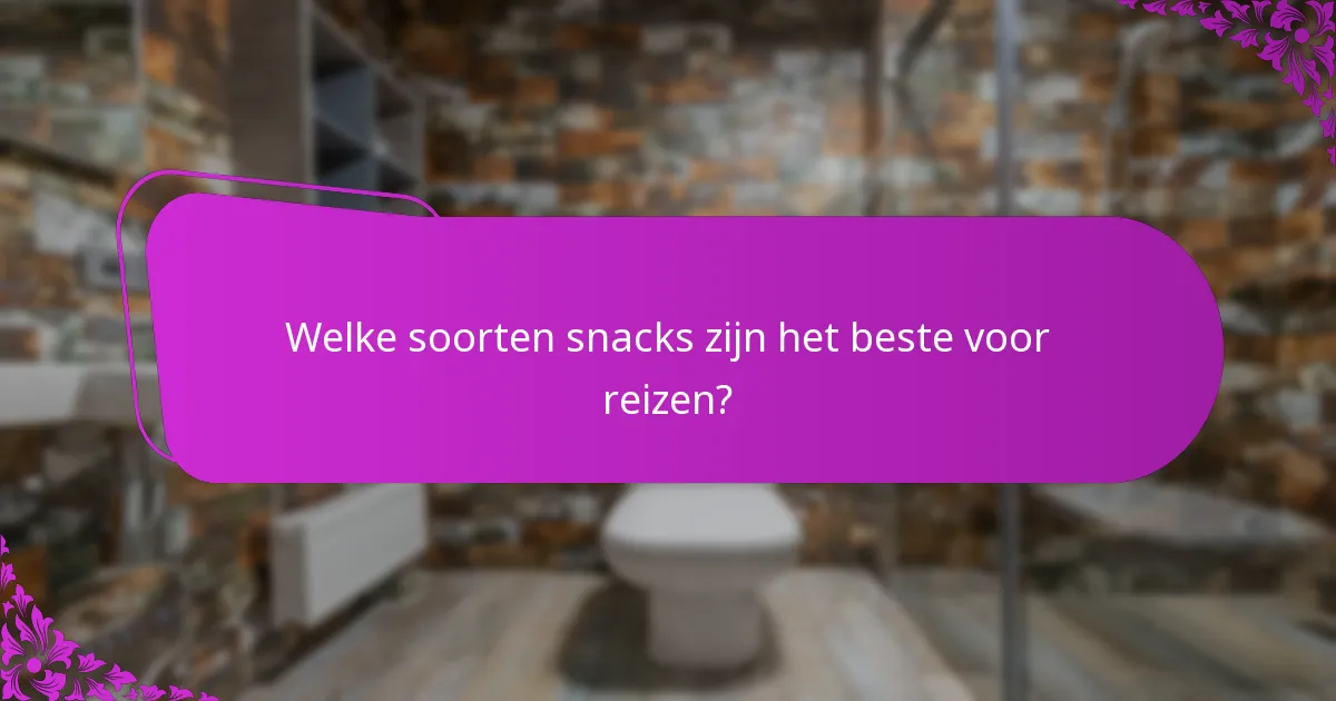 Welke soorten snacks zijn het beste voor reizen?