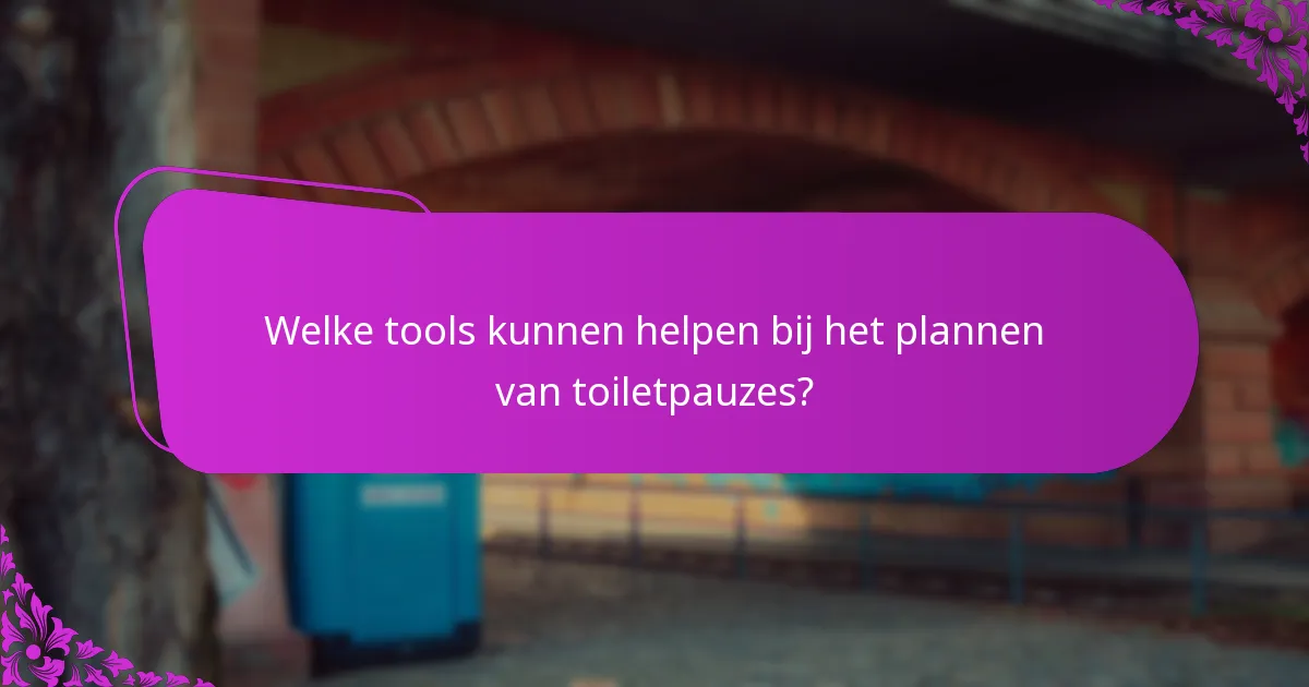 Welke tools kunnen helpen bij het plannen van toiletpauzes?