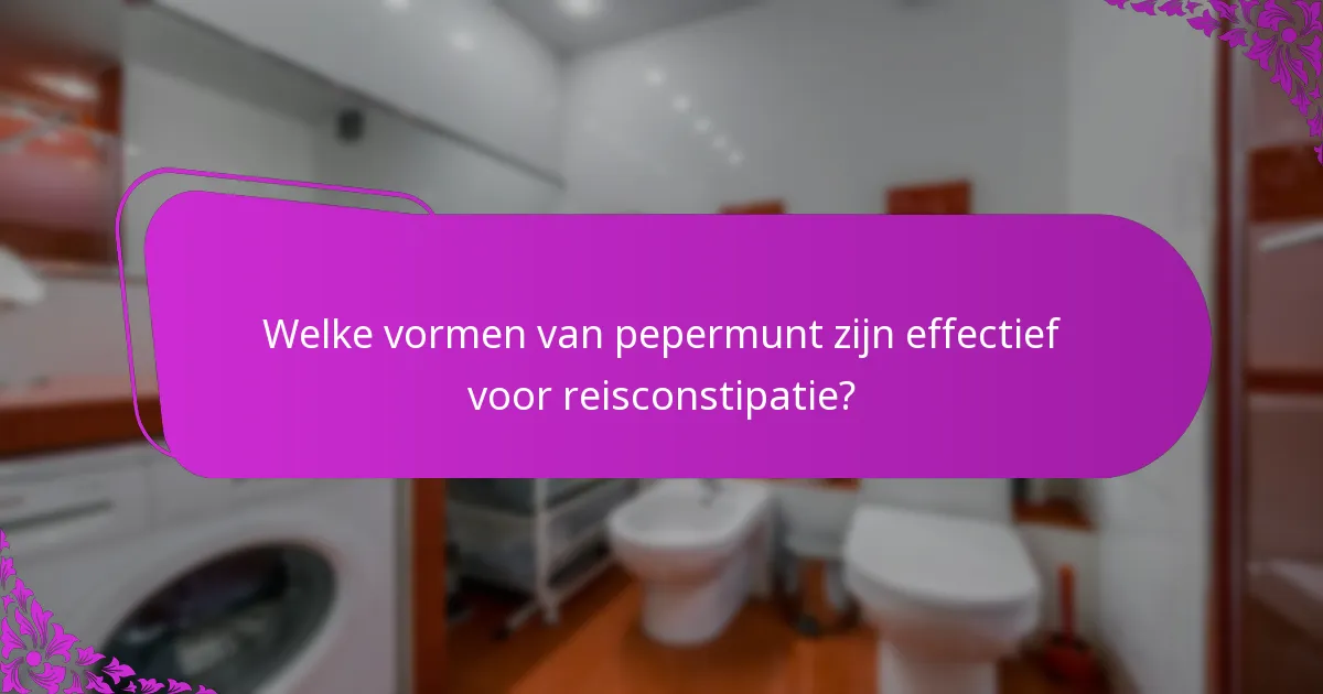 Welke vormen van pepermunt zijn effectief voor reisconstipatie?